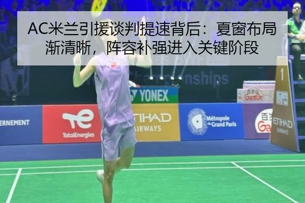 AC米兰引援谈判提速背后：夏窗布局渐清晰，阵容补强进入关键阶段（Tencent Sports）